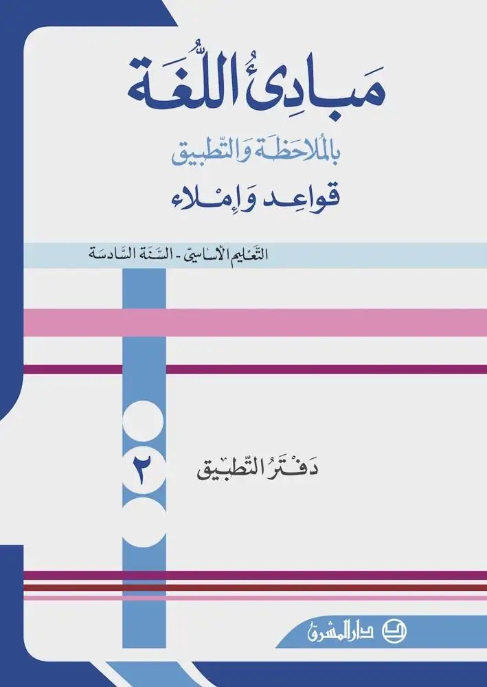 مبادئ اللغة بالملاحظة والتطبيق – دفتر التطبيق – السنة السادسة – الجزء الثاني دار المشرق
